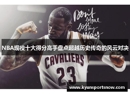 NBA现役十大得分高手盘点超越历史传奇的风云对决