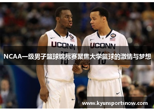 NCAA一级男子篮球锦标赛聚焦大学篮球的激情与梦想