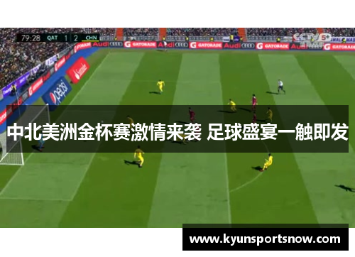 中北美洲金杯赛激情来袭 足球盛宴一触即发