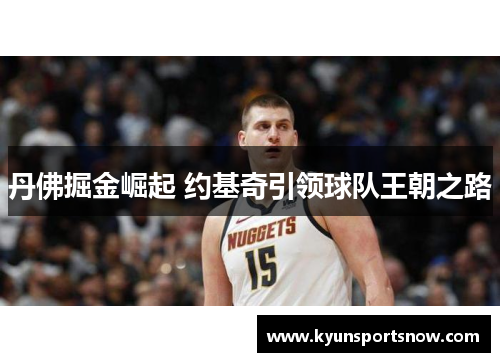 丹佛掘金崛起 约基奇引领球队王朝之路