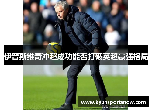 伊普斯维奇冲超成功能否打破英超豪强格局