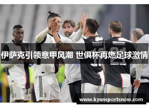 伊萨克引领意甲风潮 世俱杯再燃足球激情