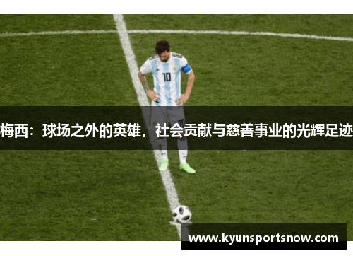 梅西：球场之外的英雄，社会贡献与慈善事业的光辉足迹